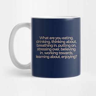 What are you eating, drinking, thinking about, breathing... Mug